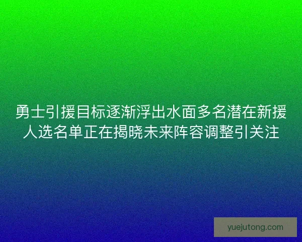 勇士引援目标逐渐浮出水面多名潜在新援人选名单正在揭晓未来阵容调整引关注